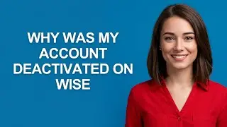Why Was My Account Deactivated On Wise - AshleyHowTo