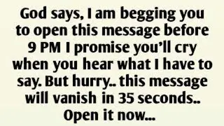 God says, I am begging you to open this message before 9 PM I promise you'll