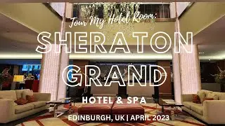 Tour My Hotel Room: Sheraton Grand Hotel & Spa in Edinburgh UK (March 2023)