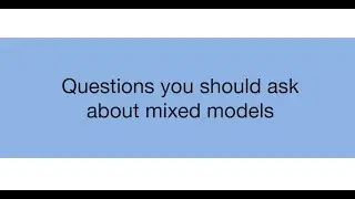 Topic 18.3: Questions you should have about mixed models