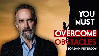 How To Overcome Obstacles In Life - Jordan Peterson
