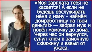 Если не будешь обслуживать меня и маму - наймём домработницу на твои деньги! Заявил муж.