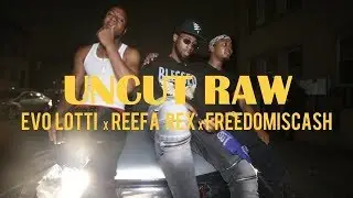 Evo Lotti x Reefa Rex x Freedomiscash - Uncut Raw (Dir. By Kapomob Films)
