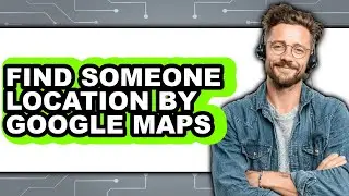 How to Find Someone Location by Google Maps (easy Method)