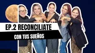 Ep. 2 Reconcíliate con tus sueños