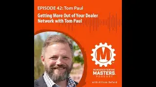 Episode #42: Getting More Out of Your Dealer Network with Tom Paul