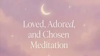 (WARNING EXTREMELY POWERFUL) LOVED, ADORED AND CHOSEN SP MEDITATION