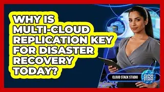 Why Is Multi-cloud Replication Key For Disaster Recovery Today? - Cloud Stack Studio