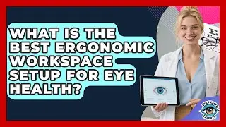 What Is The Best Ergonomic Workspace Setup For Eye Health? - Eye Health Experts