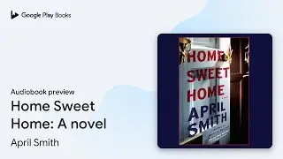Home Sweet Home: A novel by April Smith &middot; Audiobook preview