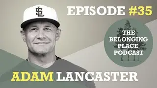 Episode 35 | Adam Lancaster