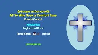 Quicumque certum quaertis:  All Ye Who Seek a Comfort Sure  [Caswall / KINGSFOLD]  trad.