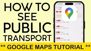 How to Turn on Public Transport Mode on Google Maps 2024