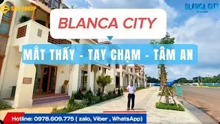 BlanCa City Mặt Thấy Tay Chạm và Tâm An - Đừng Mua Lời Hứa , Hãy Mua Những Gì Bạn Thấy ! 