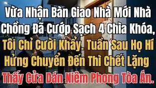 Vừa Nhận Bàn Giao Nhà Mới Nhà Chồng Đã Cướp Sạch 4 Chìa Khóa, Tôi Chỉ Cười Khẩy