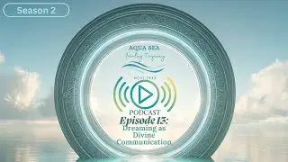 Season 2 &middot; Episode 13 | Dreaming as Divine Communication | AquaSea Healing Frequency