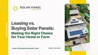 Leasing vs. Buying Solar Panels: Making the Right Choice for Your Home or Farm