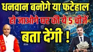 धनवान बनोगे या फटेहाल हो जाओगे घर की ये 5 चीजें बता देंगी ! | Pandit Suresh Pandey | Darshan24