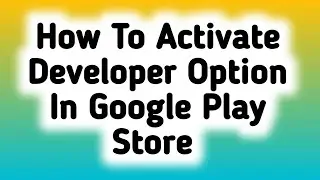 How To Activate Developer Option In Google Play Store #Google #PlayStore @technicalfantasy8569
