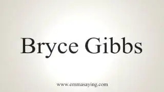 How to Pronounce Bryce Gibbs