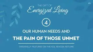 Part 4 | The Gift of Energized Living | Our Needs and The Pain of Those Unmet | by Shterna Ginsberg