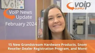VoIP News Update | February 2024 - 15 New Hardware Products from Grandstream, and More!