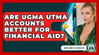 Are UGMA UTMA Accounts Better For Financial Aid? - Smart Money Alternatives