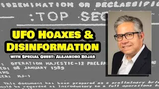 UFO Hoaxes & Disinformation - Special Guest: Alejandro Rojas