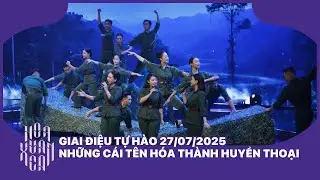 Những cái tên hóa thành huyền thoại | Giai điệu Tự hào 27/07/2025