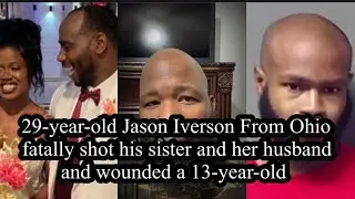 29-year-old Jason Iverson From Ohio fatally shot his sister and her husband and wounded a 13 year ol