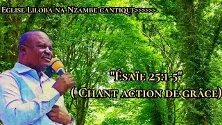 Esaie 25:1-5 [ Chant action de grãce] cantique liloba na nzambe _ Old version cantique_