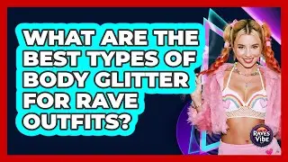 What Are The Best Types Of Body Glitter For Rave Outfits? - Raves Vibe Tribe