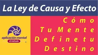 La Ley de Causa y Efecto : C&oacute;mo Tu Mente Define Tu Destino