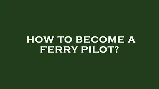 How to become a ferry pilot?