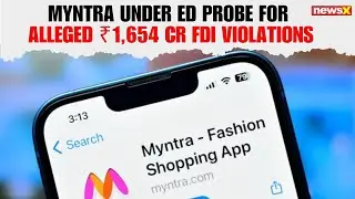ED files FEMA Case Against Myntra Over Rs 1,654 Crore FDI Policy Breach | NewsX