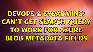 DevOps & SysAdmins: Can't get search query to work for Azure blob metadata fields