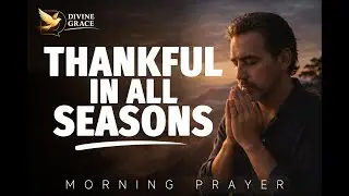 Morning Prayer for Gratitude in All Circumstances | Give Thanks to God Today