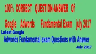 GOOGLE ADWORD FUNDAMENTAL EXAM JULY 2017 | 100% CORRECT QUESTION & ANSWER | HOW TO PASS ADWORD EXAM