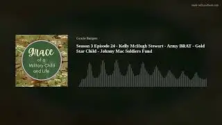 Season 3 Episode 24 - Kelly McHugh Stewart - Army BRAT - Gold Star Child - Johnny Mac Soldiers Fund