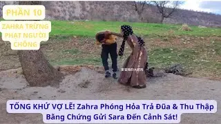 ZAHRA P10 : TỐNG KHỨ VỢ LẼ! Zahra Phóng Hỏa Trả Đũa & Thu Thập Bằng Chứng Gửi Sara Đến Cảnh Sát!