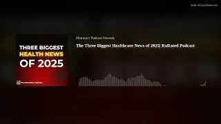 The Three Biggest Healthcare News of 2025| RxRated Podcast