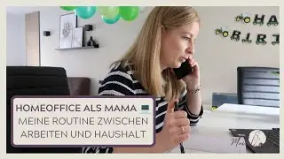 Homeoffice als Mama 💻| Meine Routine zwischen Arbeiten und Haushalt