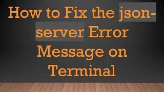 How to Fix the json-server Error Message on Terminal