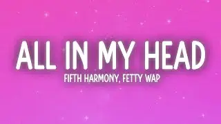 Fifth Harmony - All In My Head (Flex) (Lyrics) ft. Fetty Wap