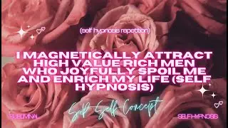 I Magnetically Attract High-Value Rich Men Who Joyfully Spoil Me and Enrich My Life (Self Hypnosis)