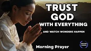 Trust God With Everything, And Watch Him Do Wonders | MORNING PRAYERS