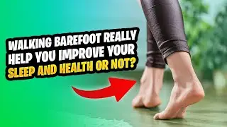 Can WALKING BAREFOOT Really Help Improve Your Sleep and Health?