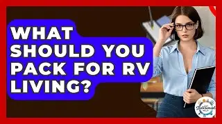 What Should You Pack For RV Living? - Get Retirement Help