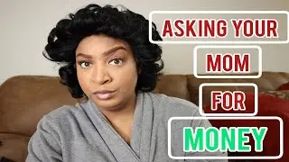 WHEN YOU ASK YOUR MOM TO BORROW MONEY