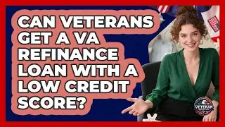 Can Veterans Get A VA Refinance Loan With A Low Credit Score? - Veteran Community Guide